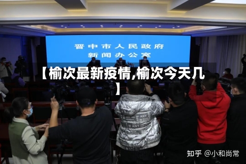 【榆次最新疫情,榆次今天几】