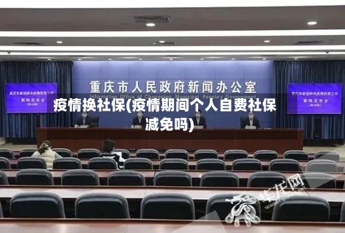 疫情换社保(疫情期间个人自费社保减免吗)