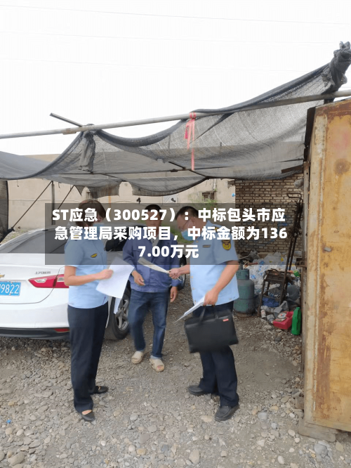 ST应急（300527）：中标包头市应急管理局采购项目，中标金额为1367.00万元-第2张图片