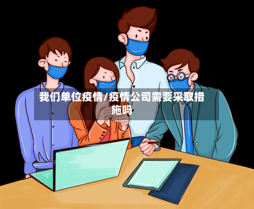 我们单位疫情/疫情公司需要采取措施吗-第3张图片