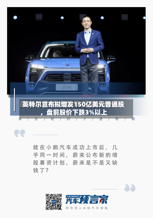 英特尔宣布拟增发150亿美元普通股	，盘前股价下跌3%以上-第3张图片