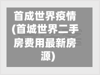 首成世界疫情(首城世界二手房费用最新房源)-第2张图片