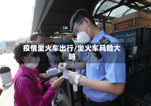 疫情坐火车出行/坐火车风险大吗-第2张图片