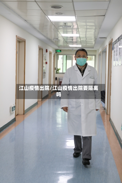 江山疫情出院/江山疫情出院要隔离吗