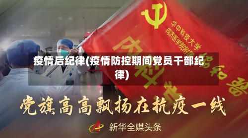 疫情后纪律(疫情防控期间党员干部纪律)
