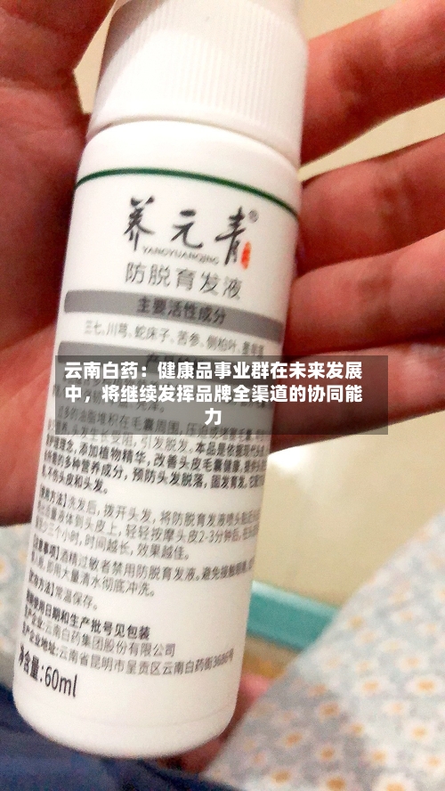 云南白药：健康品事业群在未来发展中，将继续发挥品牌全渠道的协同能力-第3张图片
