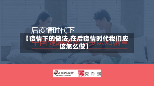 【疫情下的做法,在后疫情时代我们应该怎么做】
