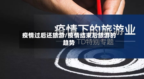 疫情过后还旅游/疫情结束后旅游的趋势
