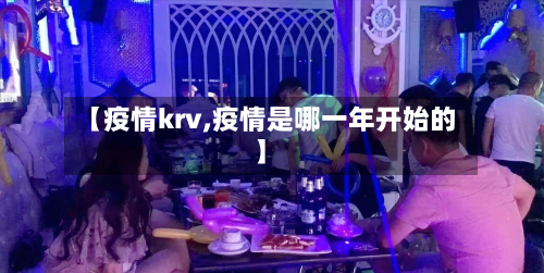 【疫情krv,疫情是哪一年开始的】-第2张图片