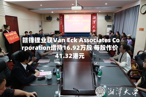 赣锋锂业获Van Eck Associates Corporation增持16.92万股 每股作价41.32港元