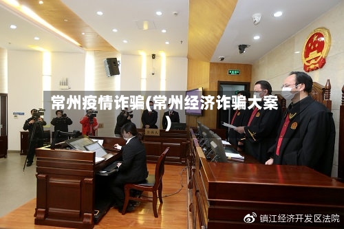 常州疫情诈骗(常州经济诈骗大案)-第3张图片