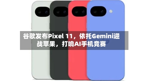 谷歌发布Pixel 11，依托Gemini迎战苹果，打响AI手机竞赛-第3张图片