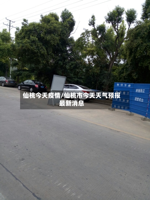 仙桃今天疫情/仙桃市今天天气预报最新消息-第2张图片
