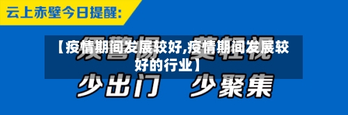 【疫情期间发展较好,疫情期间发展较好的行业】