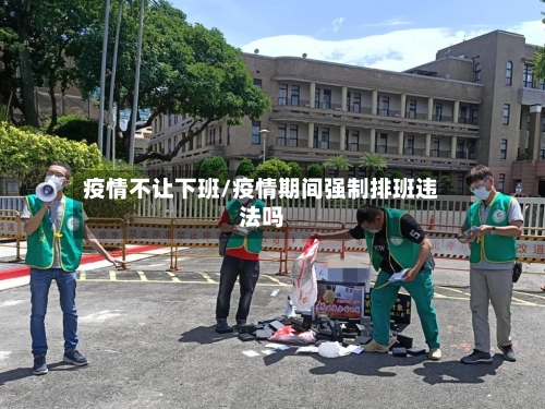 疫情不让下班/疫情期间强制排班违法吗-第2张图片