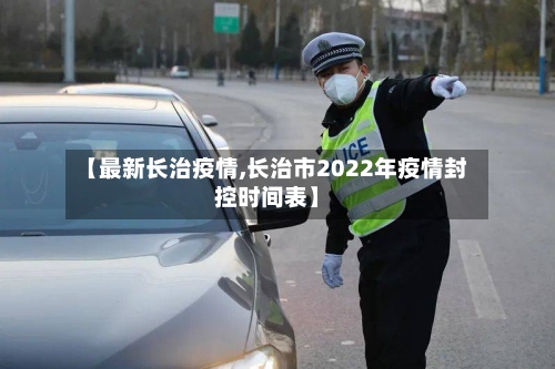 【最新长治疫情,长治市2022年疫情封控时间表】-第3张图片