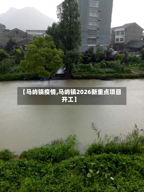 【马屿镇疫情,马屿镇2026新重点项目开工】