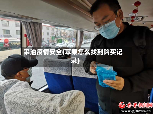 采油疫情安全(苹果怎么找到购买记录)
