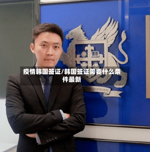 疫情韩国签证/韩国签证需要什么条件最新