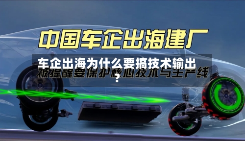 车企出海为什么要搞技术输出？-第3张图片