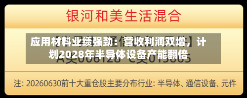 应用材料业绩强劲：营收利润双增，计划2028年半导体设备产能翻倍-第2张图片