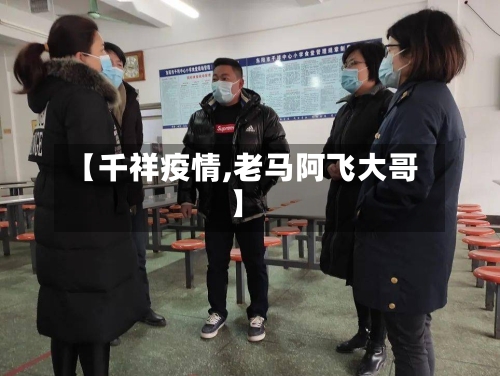 【千祥疫情,老马阿飞大哥】-第3张图片