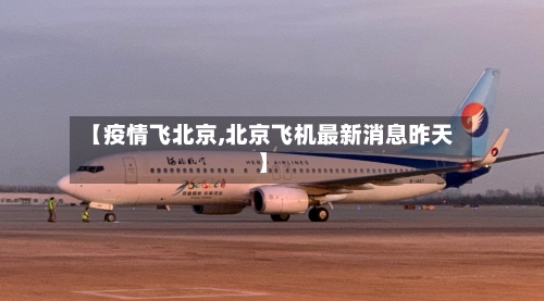 【疫情飞北京,北京飞机最新消息昨天】-第2张图片