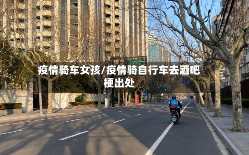 疫情骑车女孩/疫情骑自行车去酒吧梗出处