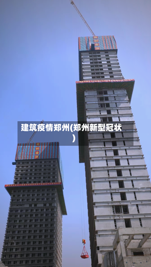 建筑疫情郑州(郑州新型冠状)