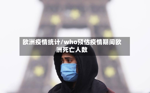 欧洲疫情统计/who预估疫情期间欧洲死亡人数