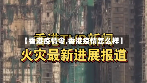 【香港疫情令,香港疫情怎么样】