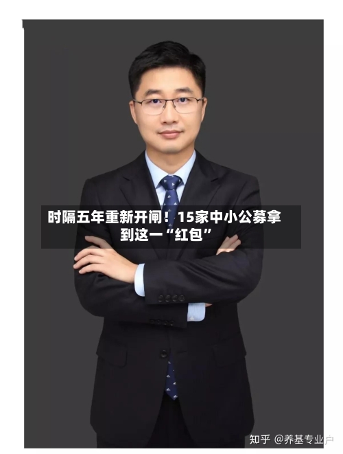 时隔五年重新开闸！15家中小公募拿到这一“红包	”-第3张图片