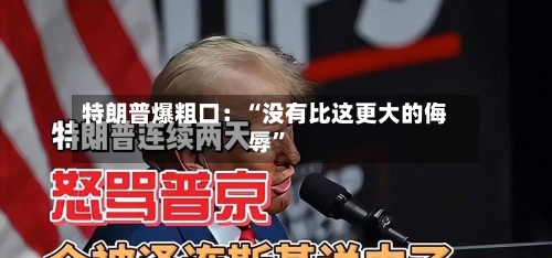 特朗普爆粗口：“没有比这更大的侮辱	”-第3张图片