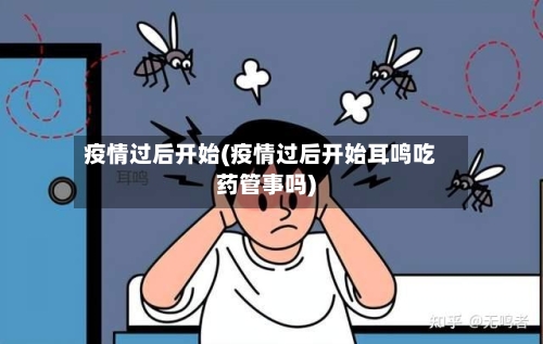 疫情过后开始(疫情过后开始耳鸣吃药管事吗)
