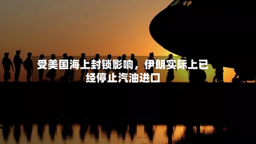 受美国海上封锁影响，伊朗实际上已经停止汽油进口