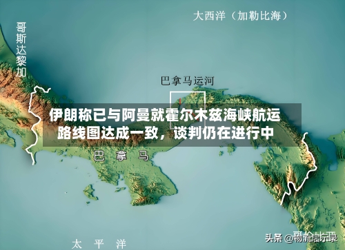 伊朗称已与阿曼就霍尔木兹海峡航运路线图达成一致，谈判仍在进行中-第2张图片