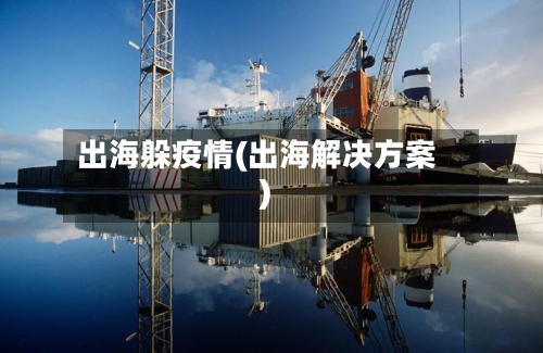 出海躲疫情(出海解决方案)-第3张图片