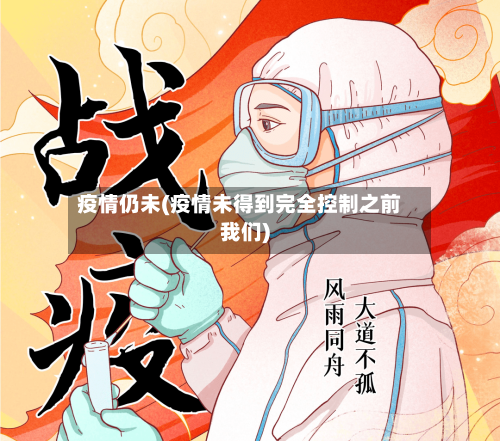 疫情仍未(疫情未得到完全控制之前我们)-第2张图片