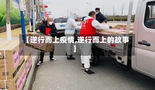【逆行而上疫情,逆行而上的故事】-第2张图片