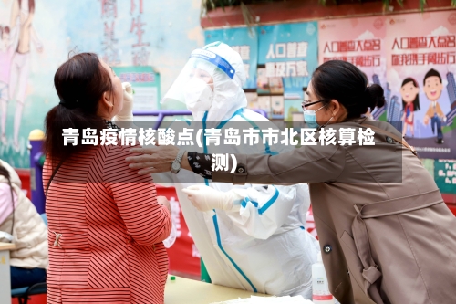 青岛疫情核酸点(青岛市市北区核算检测)-第2张图片