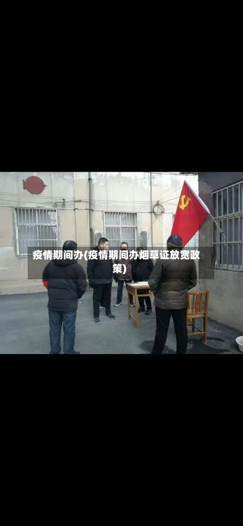 疫情期间办(疫情期间办烟草证放宽政策)-第3张图片