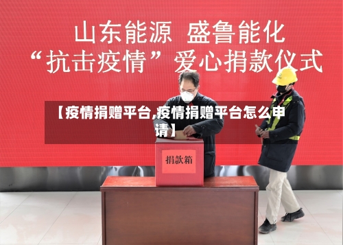 【疫情捐赠平台,疫情捐赠平台怎么申请】-第2张图片