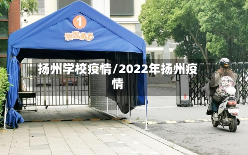 扬州学校疫情/2022年扬州疫情-第2张图片