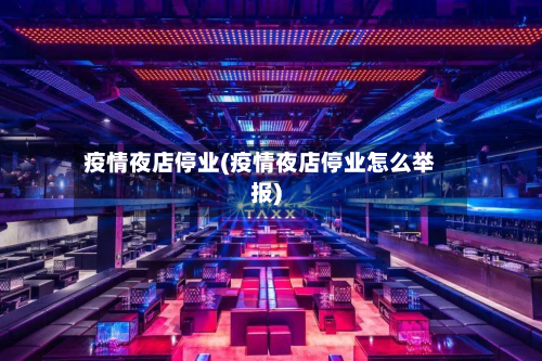 疫情夜店停业(疫情夜店停业怎么举报)-第2张图片