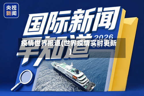 疫情世界报道(世界疫情实时更新)-第3张图片