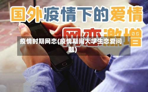 疫情时期网恋(疫情期间大学生恋爱问题)