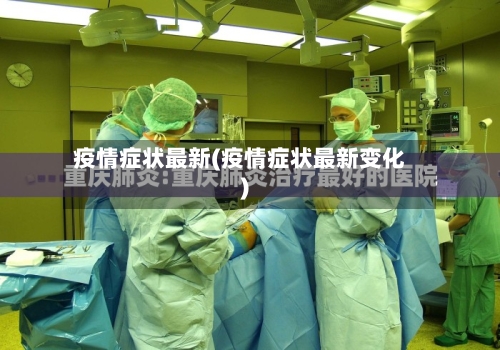 疫情症状最新(疫情症状最新变化)-第3张图片