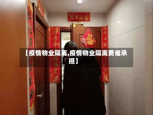 【疫情物业隔离,疫情物业隔离费谁承担】