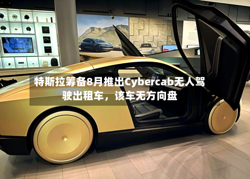 特斯拉筹备8月推出Cybercab无人驾驶出租车，该车无方向盘-第3张图片