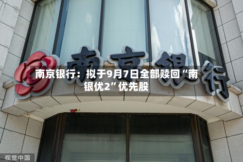 南京银行：拟于9月7日全部赎回“南银优2”优先股-第2张图片